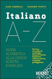 Italiano A-Z. Guida alfabetica alla lingua scritta e parlata libro di Gabrielli Aldo; Pivetti Massimo
