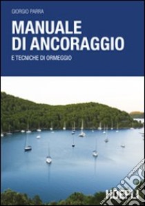 Manuale di ancoraggio e tecniche di ormeggio libro di Parra Giorgio