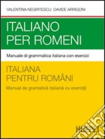 Italiano per romeni. Manuale di grammatica italiana con esercizi libro di Negritescu Valentina; Arrigoni Davide