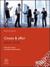 Cinese & affari. Manuale pratico di cinese commerciale libro di Leonesi Barbara