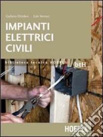 Impianti elettrici civili. Schemi e apparecchi nei locali domestici e nel terziario libro di Ortolani Giuliano; Venturi Ezio