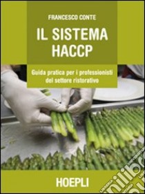 Sistema HACCP. Guida pratica per i professionisti del settore ristorativo libro di Conte Francesco