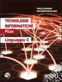 Tecnologie informatiche Plus. Linguaggio C. Per le Scuole superiori. Con espansione online libro di CAMAGNI PAOLO - NIKOLASSY RICCARDO 