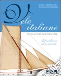 Vele italiane della costa occidentale. Ediz. illustrata libro di Bellabarba Sergio; Guerrieri Edoardo