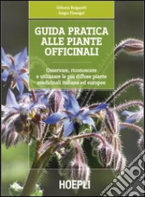 Guida pratica alle piante officinali. Osservare, riconoscere e utilizzare le più diffuse piante medicinali italiane ed europee libro di Bulgarelli Gilberto; Flamigni Sergio