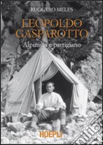 Leopoldo Gasparotto. Alpinista e partigiano libro di Meles Ruggero