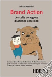 Brand Action. Le scelte coraggiose di imprese eccellenti libro di Nesurini Mirko