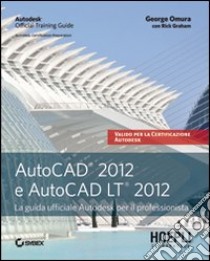 AutoCAD 2012 e AutoCAD LT 2012. La guida ufficiale Autodesk per il professionista libro di Omura George; Graham R.