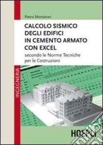 Calcolo sismico degli edifici in cemento armato con excel. Secondo le norme tecniche per le costruzioni libro di Montanari Pietro