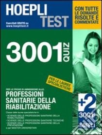 Hoepli Test. 3001 quiz per le prove di ammissione alle: Professioni sanitarie della riabilitazione libro