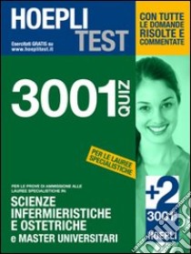 Hoepli Test. 3001 quiz per le prove di ammissione alle lauree specialistiche in: Scienze infermieristiche e ostetriche e master universitari libro