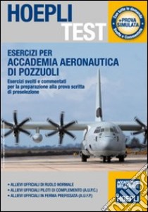 Esercizi per Accademia Aeronautica di Pozzuoli. Esercizi svolti e commentati per la preparazione alla prova scritta di preselezione libro