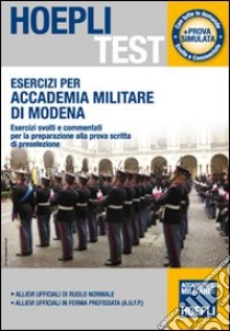 Esercizi per Accademia Militare di Modena. Esercizi svolti e commentati per la preparazione alla prova scritta di preselezione libro