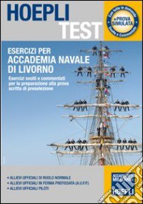 Esercizi per Accademia Navale di Livorno. Esercizi svolti e commentati per la preparazione alla prova scritta di preselezione libro