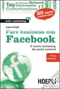 Fare business con Facebook. Il nuovo marketing dei social network libro di Conti Luca