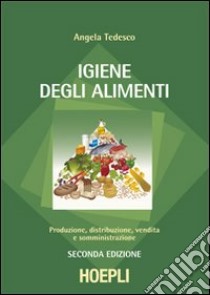 Igiene degli alimenti. Produzione, distribuzione, vendita e somministrazione libro di Tedesco Angela