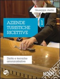 Aziende turistiche ricettive. Diritto e tecniche amministrative. Vol. 1 libro di Aiello Giuseppe