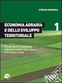 Economia agraria e dello sviluppo territoriale. Per gli Ist. Professionali settore Servizi per l'agricoltura e lo sviluppo rurale libro di Amicabile Stefano