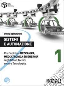 Sistemi e automazione. Per l'indirizzo Meccanica; meccatronica ed energia degli Istituti Tecnici settore Tecnologico. Vol. 1 libro di Bergamini Guido