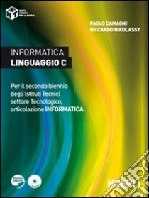 Informatica linguaggio C. Per il secondo biennio degli Istituti Tecnici settore Tecnologico, articolazione informatica libro di Camagni Paolo, Nikolassy Riccardo