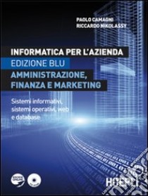 Informatica per l'azienda. Amministrazione; finanza e marketing. Sistemi informativi; sistemi operativi; web e database. Ediz. blu. Per le Scuole superiori libro di Camagni Paolo, Nikolassy Riccardo