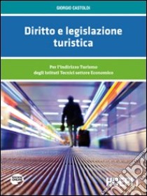 Diritto e legislazione turistica. Per l'indirizzo Turismo degli Istituti Tecnici settore Economico libro di Castoldi Giorgio