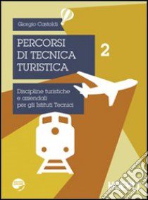 Percorsi di tecnica turistica. Discipline turistiche e aziendali per gli Istituti Tecnici. Vol. 2 libro di Castoldi Giorgio