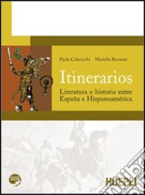 Itinerarios. Literatura e historia entre España e Hispanoamérica. Per le Scuole superiori libro di COLACICCHI PAOLA - RAVASINI MARIELLA