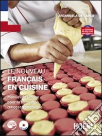 Le nouveau Français en cuisine. Manuel de langue pour la formation enogastronomique. Per gli Ist. professionali alberghieri. Con espansione online libro di De Carlo Arcangela