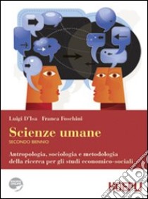 Scienze umane. Antropologia, sociologia e metodologia della ricerca per gli studi economico-sociali. Per le Scuole superiori libro di D'Isa Luigi, Foschini Franca