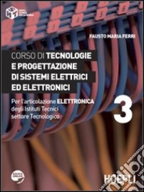 Corso di tecnologie e progettazione di sistemi elettrici ed elettronici. Per l'articolazione elettronica degli Istituti Tecnici settore Tecnologico. Vol. 3 libro di FERRI FAUSTO MARIA  