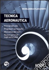 Tecnica aeronautica. Principi del volo. Propulsori aeronautici. Meccanica del volo. Nozioni generali sugli aeromobili. Per gli Ist. tecnici libro di Flaccavento Michelangelo