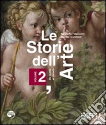 Le storie dell'arte. Per le Scuole superiori. Con espansione online libro di FRAPICCINI NICOLETTA - GIUSTOZZI NUNZIO 