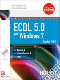 ECDL 5.0 per Windows 7. Moduli 1, 2, 7. Per le Scuole superiori. Con CD-ROM libro di Lughezzani Flavia, Princivalle Daniela