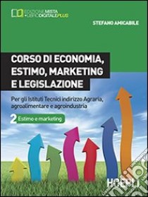 Corso di economia; estimo; marketing e legislazione. Per gli Ist. tecnici indirizzo agraria; agroalimentare e agroindustria. Vol. 2 libro di Amicabile Stefano