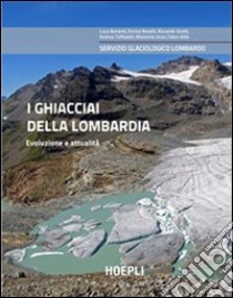 I ghiacciai della Lombardia. Evoluzione e attualità libro