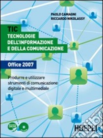 TIC. Tecnologie dell'informazione e della comunicazione Office 2007. Per le Scuole superiori. Con CD-ROM libro di CAMAGNI PAOLO - NIKOLASSY RICCARDO