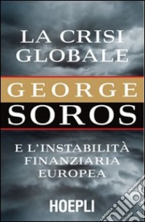 La crisi globale. E l'instabilità finanziaria europea libro di Soros George