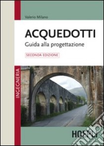 Acquedotti. Guida alla progettazione libro di Milano Valerio