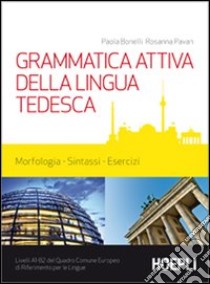 Grammatica attiva della lingua tedesca. Morfologia, sintassi, esercizi. Livelli A1-B2 del quadro comune Europeo di riferimento per le lingue libro di Bonelli Paola; Pavan Rosanna