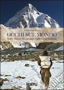 Occhi sul mondo. Sulle tracce dei grandi esploratori italiani libro di Dalla Palma Michele