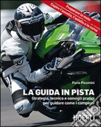 La guida in pista. Strategia, tecnica e consigli pratici per guidare come i campioni libro di Piccinini Furio