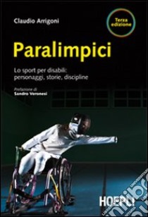 Paralimpici. Lo sport per disabili: personaggi, discipline, storie libro di Arrigoni Claudio