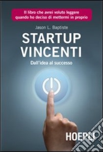 Start Up vincenti. Dall'idea al successo libro di Baptiste Jason L.