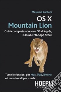 OS X Mountain Lion. Guida completa al nuovo OS di Apple, iCloud e Mac App Store libro di Carboni Massimo