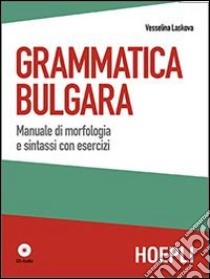 Grammatica bulgara. Manuale di morfologia e sintassi con esercizi. Con CD Audio libro di Laskova Vesselina