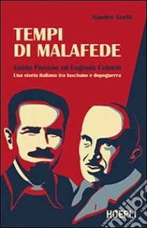 Tempi di malafede. Guido Piovene ed Eugenio Colorni. Una storia italiana tra fascismo e dopoguerra libro di Gerbi Sandro