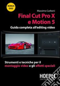 Final Cut Pro X e Motion 5. Guida completa all'editing video. Strumenti e tecniche per il montaggio video e gli effetti speciali. Con DVD libro di Carboni Massimo