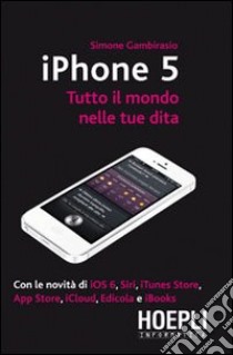 IPhone 5. Tutto il mondo nelle tue dita libro di Gambirasio Simone