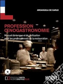 ofession oenogastronomie. Manuel de langue et de civilisation pour le professionnels de la restauration. Per le Scuole superiori. Con CD Audio libro di De Carlo Arcangela